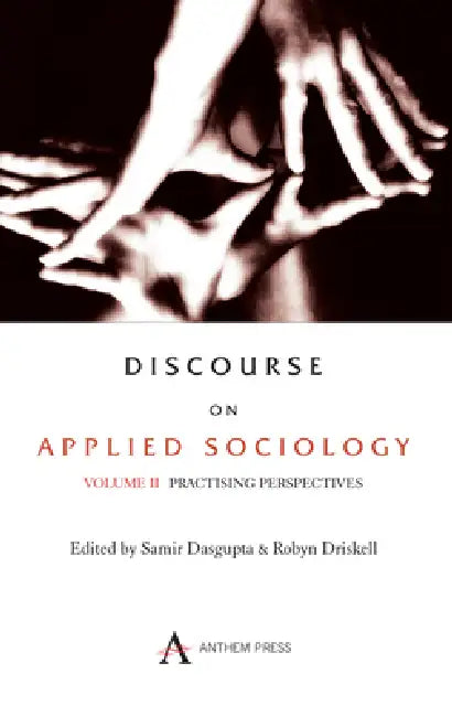 Discourse on Applied Sociology: Volume 2: Practising Perspectives by Samir Dasgupta, Robyn Driskell