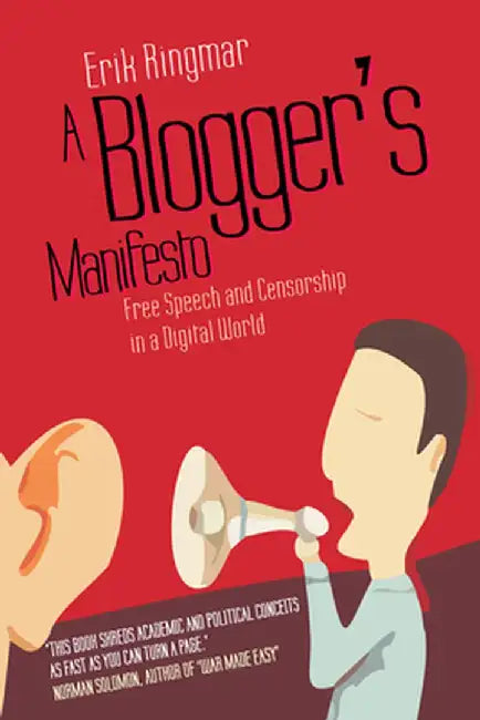A Blogger's Manifesto: Free Speech and Censorship in a Digital World by Erik Ringmar