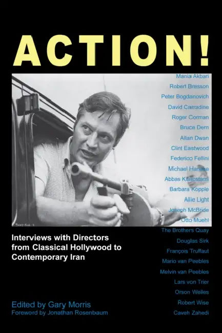 Action!: Interviews with Directors from Classical Hollywood to Contemporary Iran by Gary Morris, Jonathan Rosenbaum, Bert Cardullo