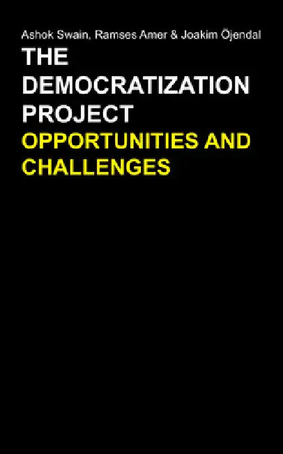 The Democratization Project: Opportunities and Challenges by Ashok Swain, Ramses Amer, Joakim Öjendal