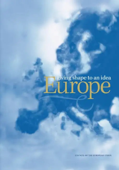 Europe - Giving Shape to an Idea by Council of the European Union