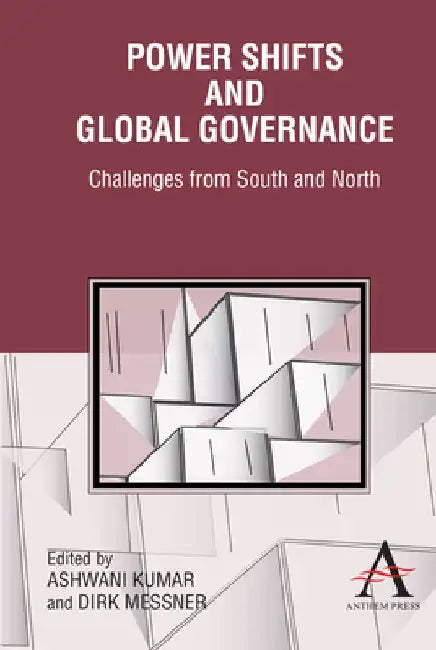 Power Shifts and Global Governance: Challenges from South and North by Ashwani Kumar