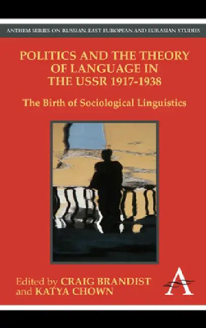 Politics and the Theory of Language in the USSR 1917-1938: The Birth of Sociological Linguistics by Craig Brandist, Katya Chown