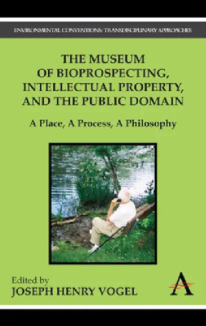 The Museum of Bioprospecting, Intellectual Property, and the Public Domain: A Place, a Process, a Philosophy by Joseph Henry Vogel