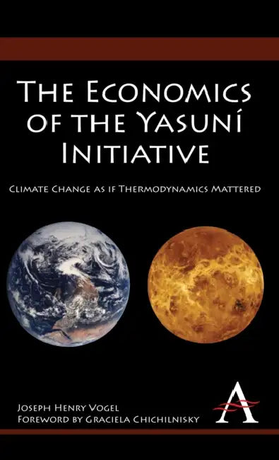 The Economics of the Yasuní Initiative: Climate Change as If Thermodynamics Mattered by Joseph Henry Vogel, Graciela Chichilnisky, José Manuel Hermida
