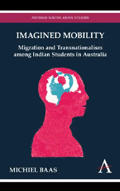 Imagined Mobility: Migration and Transnationalism Among Indian Students in Australia by Michiel Baas