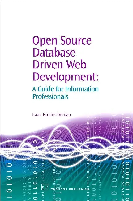 Open Source Database Driven Web Development: A Guide for Information Professionals by Dunlap, Isaac