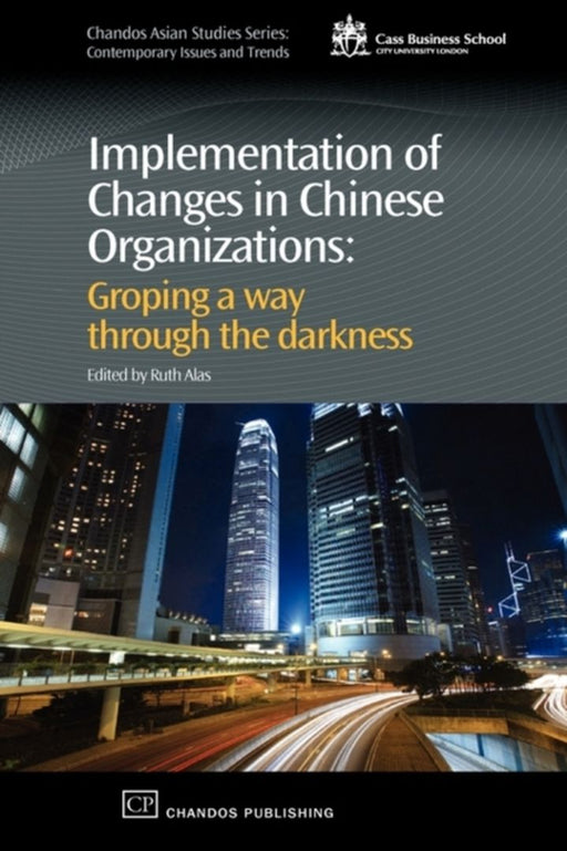 Implementation O Changes In Chinese Organizations: Groping a Way Through the Darkness by Ruth Alas, Wei Sun