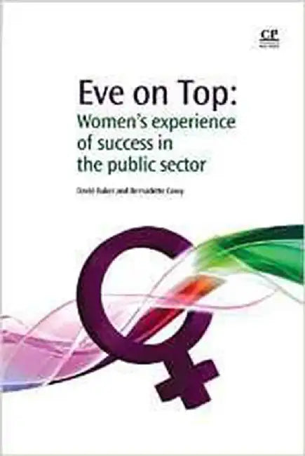 Eve On Top: Women's Experience of Success in the Public Sector by David Baker, Bernadette Casey