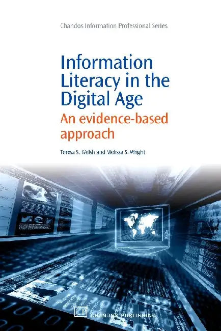 Information Literacy in the Digital Age: An Evidence-Based Approach by Welsh, Teresa