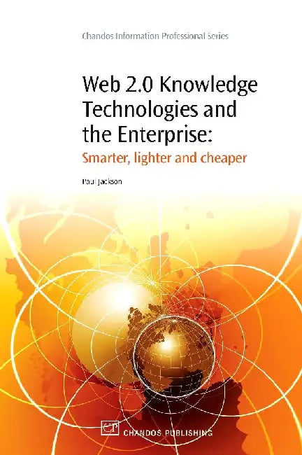 Web 2.0 Knowledge Technologies and the Enterprise: Smarter, Lighter and Cheaper by Jackson, Paul