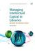 Managing Intellectual Capital in Libraries: Beyond the Balance Sheet by Kostagiolas, Petros
