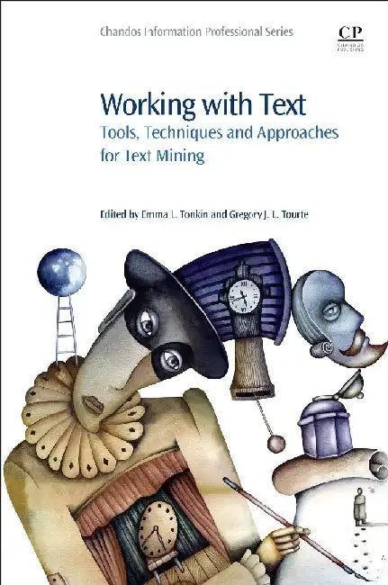 Working with Text: Tools, Techniques and Approaches for Text Mining by Tonkin, Emma