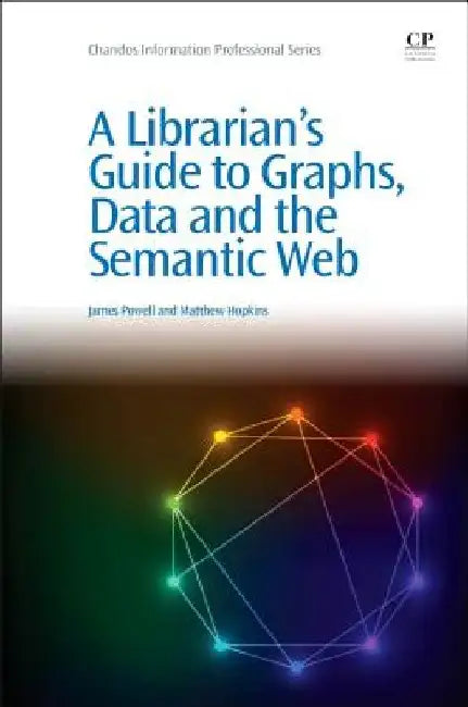 A Librarian's Guide to Graphs, Data and the Semantic Web by James Powell