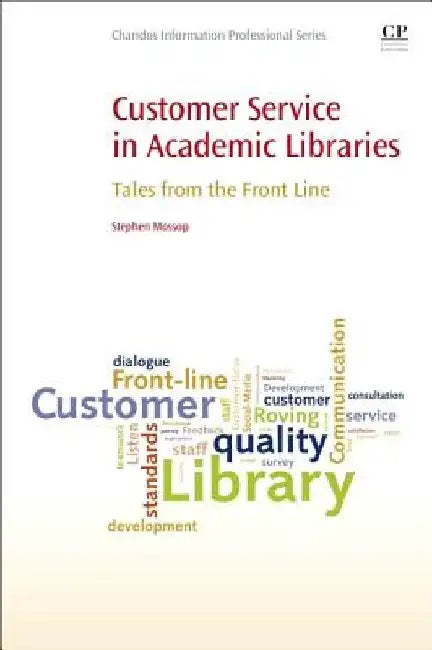 Customer Service in Academic Libraries: Tales from the Front Line by Stephen Mossop