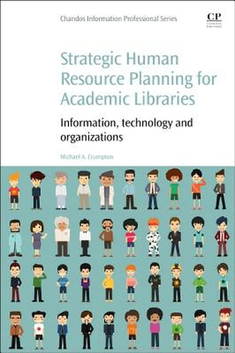 Strategic Human Resource Planning For Academic Libraries: Information, Technology and Organization by Michael A. Crumpton