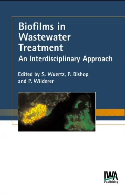 Biofilms in Wastewater Treatment: An Interdisciplinary Approach by Stefan Wuertz, Paul L. Bishop, Peter A. Wilderer