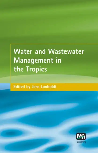 Water and Wastewater Management in the Tropics by Jens Lonholdt