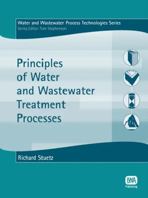 Principles of Water and Wastewater Treatment Processes by Richard M. Stuetz, T. Stephenson