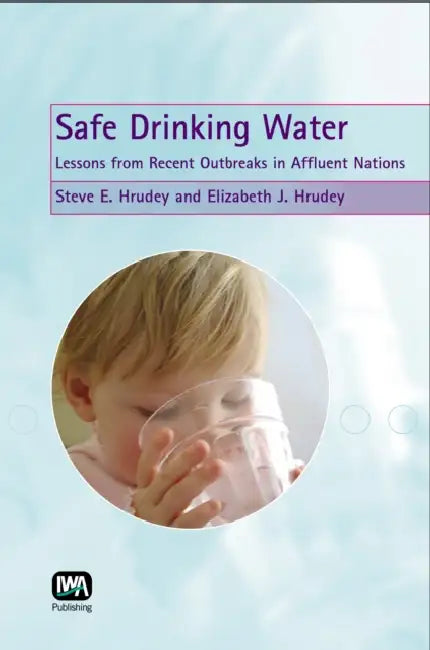 Safe Drinking Water: Lessons from Recent Outbreaks in Affluent Nations by Steve E. Hrudey, Elizabeth J. Hrudey