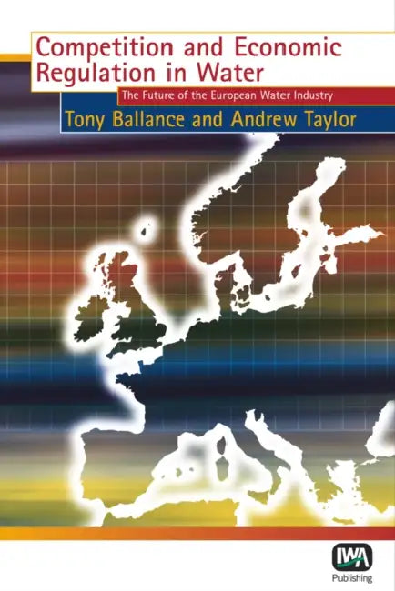 Competition and Economic Regulation in Water by T. Ballance, A. Taylor