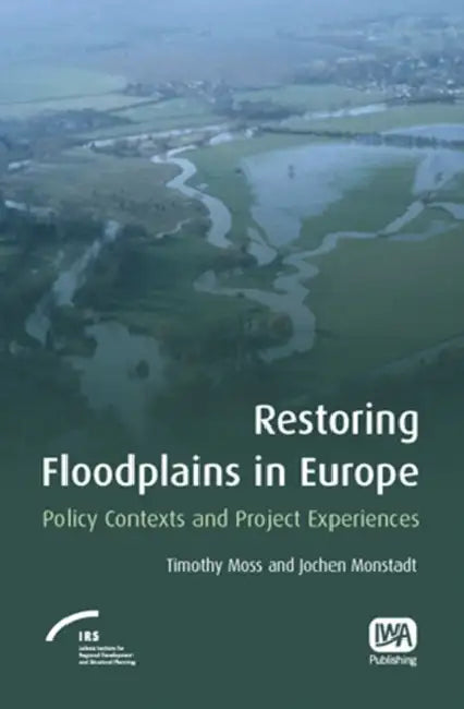 Restoring Floodplains in Europe by Timothy Moss, Jochen Monstadt