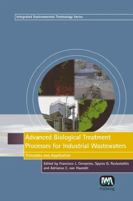Advanced Biological Treatment Processes for Industrial Wastewaters by Francisco J. Cervantes, Spyros G. Pavlostathis, Adrianus Haandel