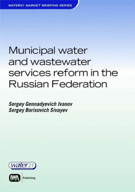 Municipal Water and Wastewater Services Reform in the Russian Federation by Sergey Ivanov, Sergey Sivaev, Ella Shalukhina