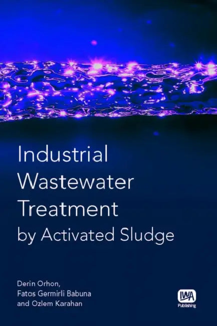 Industrial Wastewater Treatment by Activated Sludge by Derin Orhon, Fatos Germirli Babuna, Ozlem Karahan