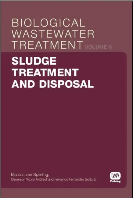 Sludge Treatment and Disposal: Biological Wastewater Treatment Volume 6 by Cleverson Vitorio Andreoli, Marcos Von Sperling, Fernando Fernandes