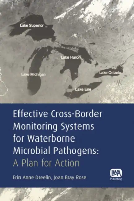 Effective Cross-Border Monitoring Systems for Waterborne Microbial Pathogens by Joan B. Rose, Erin A. Dreelin