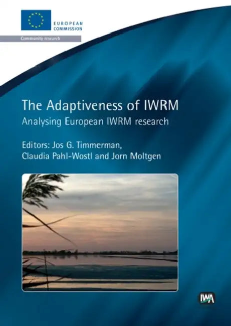 The Adaptiveness of Iwrm by Jos G. Timmerman, Claudia Pahl-Wostl, Jorn Moltgen