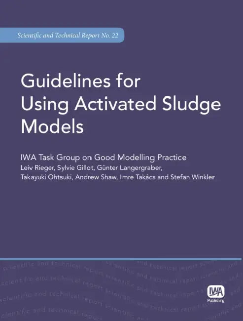 Guidelines for Using Activated Sludge Models by Leiv Rieger, Sylvie Gillot, Guenter Langergraber