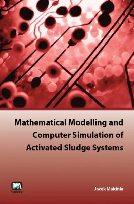 Mathematical Modelling and Computer Simulation of Activated Sludge Systems by Jacek Makinia