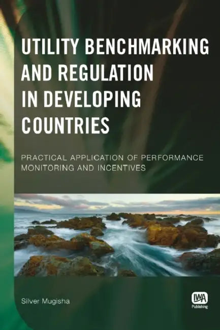 Utility Benchmarking and Regulation in Developing Countries: Practical Application of Performance Monitoring and Incentives by Silver Mugisha