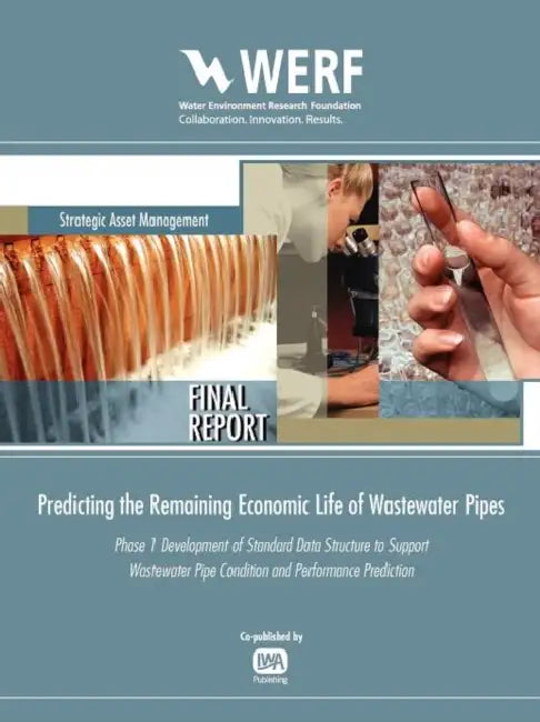 Predicting the Remaining Economic Life of Wastewater Pipes: Phase I: Development of Standard Data Structure to Support Wastewater Pipe Condition and P by Water Environment Research Foundation, Sunil K. Sinha