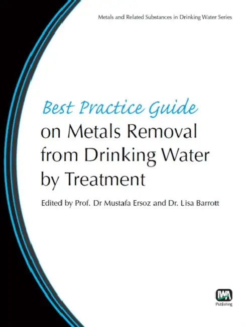 Best Practice Guide on Metals Removal from Drinking Water by Treatment by Mustafa Ersoz, Lisa Barrott