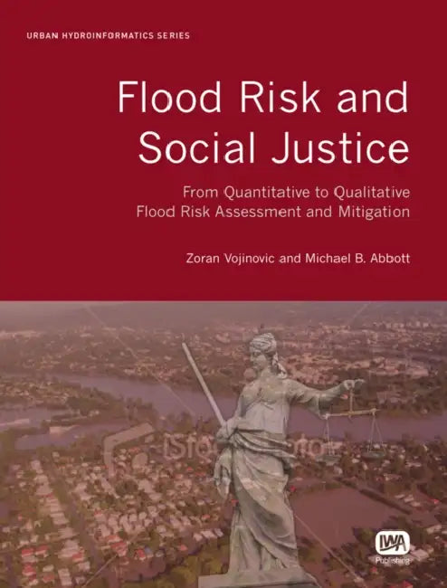Flood Risk and Social Justice: From Quantitative to Qualitative Flood Risk Assessment and Mitigation by Zoran Vojinovic, Michael B. Abbott
