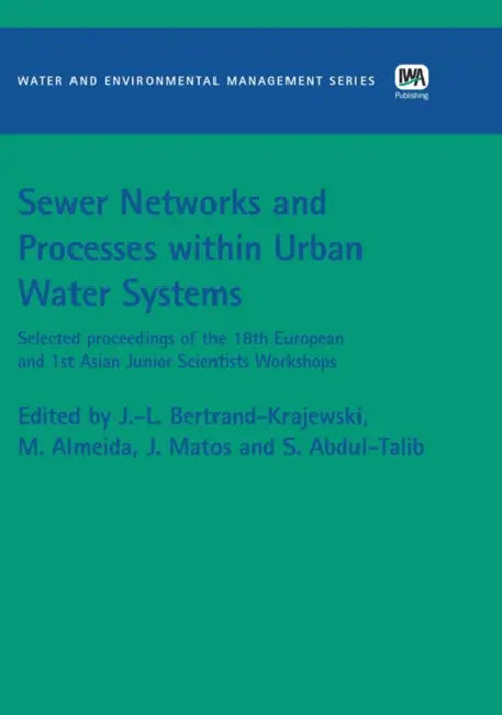Sewer Networks and Processes Within Urban Water Systems by Jean-Luc Bertrand-Krajewski, Maria Ceu Almeida, J. Saldanha Matos