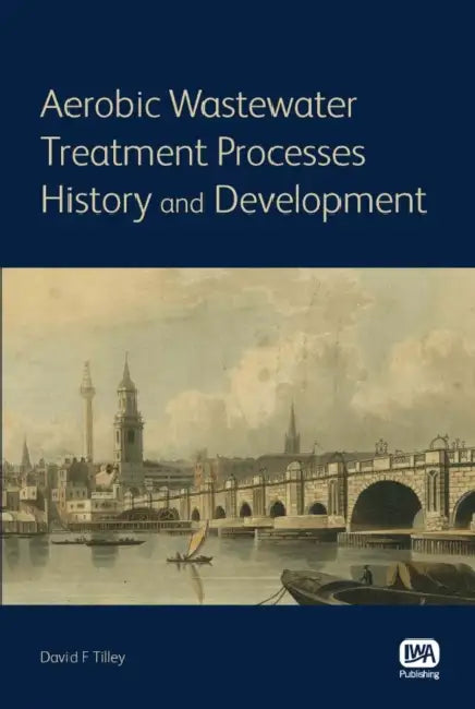 Aerobic Wastewater Treatment Processes: History and Development by David F. Tilley