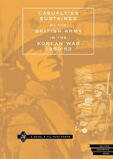 CASUALTIES SUSTAINED by BRITISH ARMY in THE KOREAN WAR 1950-53. by Naval &. Military Press