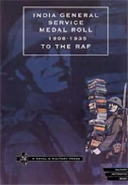 INDIA GENERAL SERVICE MEDAL ROLL 1908-1935 to the RAF. by Naval &. Military Press
