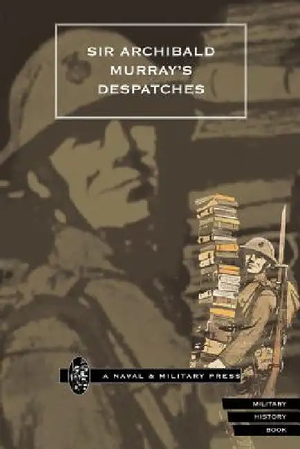 Sir Archibald Murray OS Despatches by Naval &. Military Press