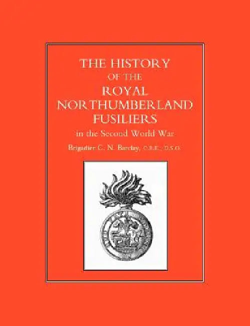 History of the Royal Northumberland Fusiliers in the Second World War by Brig C. N. Barclay