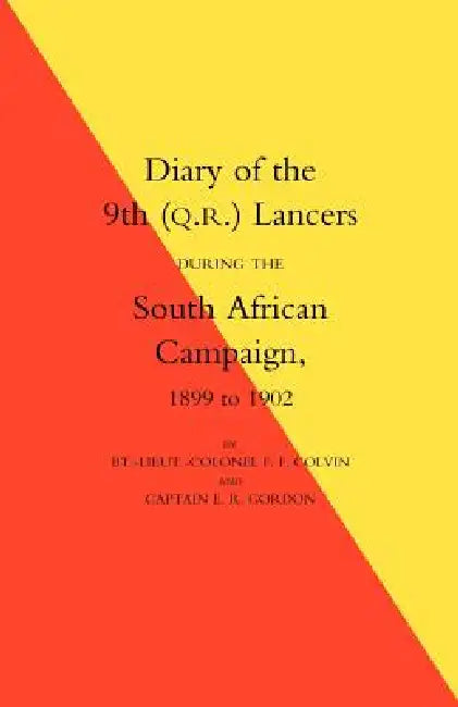 Diary of the 9th (Q.R.) Lancers During the South African Campaign 1899 to 1902 by Bt -Lieut -Col F. F. Colvin