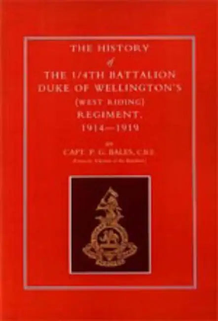History of the 1/4th Battalion, Duke of Wellington OS (West Riding) Regiment 1914-1919 by Capt P. G. Bales