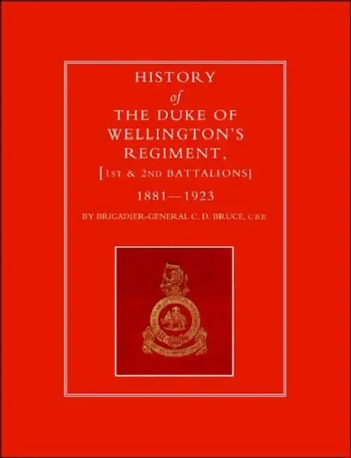 History of the Duke of Wellington OS Regiment, 1st and 2nd Battalions 1881-1923 by Brig-Gen C. D. Bruce