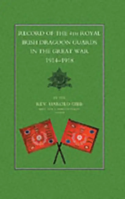 Record of the 4th Royal Irish Dragoon Guards in the Great War, 1914-1918 by Lieut 4th R. I. Drago Harold Gibb