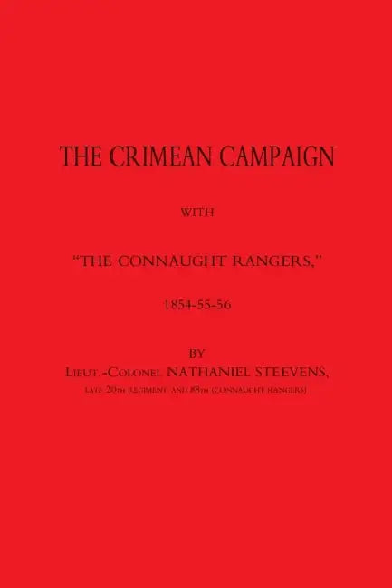Crimean Campaign with Othe Connaught Rangers O 1854-55-56 by Lieut Col Nathaniel Steevens