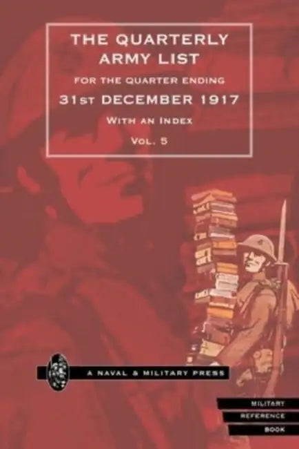 QUARTERLY ARMY LIST FOR THE QUARTER ENDING 31st DECEMBER 1917 Volume 5 by Anon